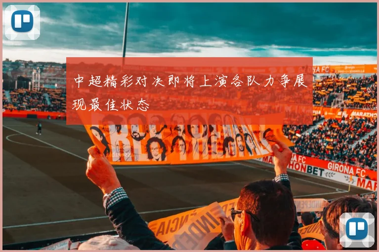 中超精彩对决即将上演各队力争展现最佳状态